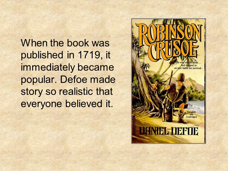 When the book was published in 1719, it immediately became popular. Defoe made story
